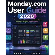 User Guide 2026 A Beginner's Step-by-Step Manual to Automate Tasks, Build Smart Workflows, Manage Projects, Paperback
