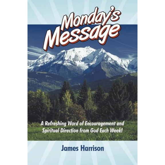 Monday's Message: A Refreshing Word of Encouragement and Spiritual Direction from God Each Week!, (Paperback)