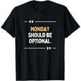 thumbnail image 1 of Monday should be optional Funny Monday Hater Weekend Lover T-Shirt, 1 of 4