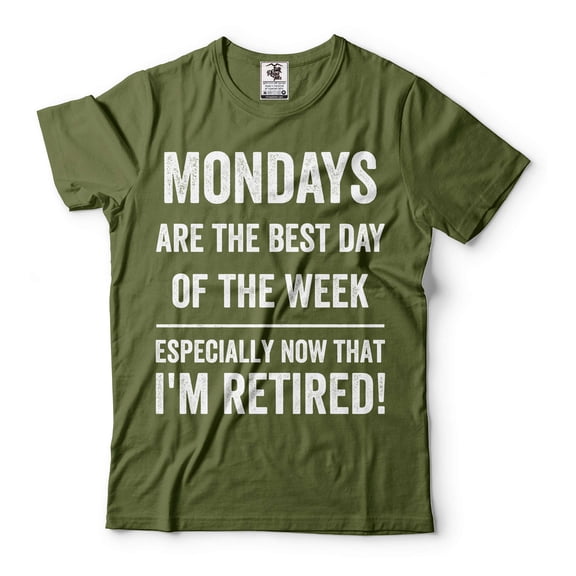 Mondays Are The Best Day Shirt Funny Retirement Tee I'M Retired Shirt Retired Shirts (Small Military Green)