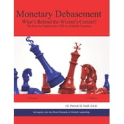 Monetary Debasement - Whats Behind the Wizards Curtain? The Race to Replace the USD as a Global Currency, Paperback