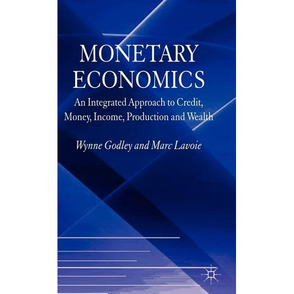 Monetary Economics: An Integrated Approach to Credit, Money, Income, Production and Wealth, (Hardcover)