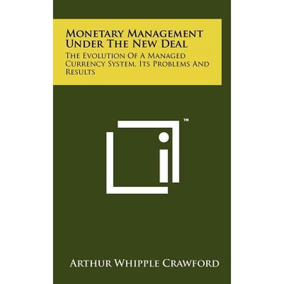 Monetary Management Under the New Deal: The Evolution of a Managed Currency System, Its Problems and Results Hardcover