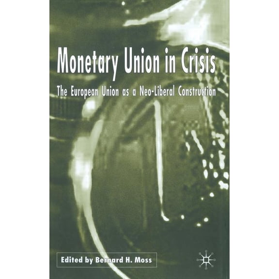 Monetary Union in Crisis: The European Union as a Neo-Liberal Construction, (Paperback)