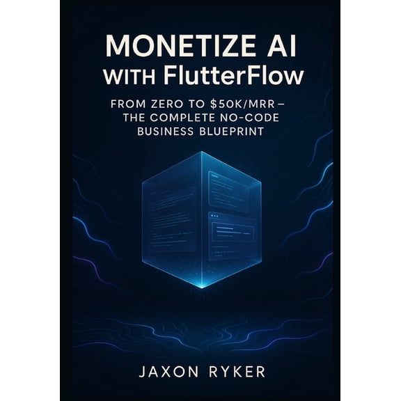 Monetize AI with FlutterFlow: Build and Launch Profitable SaaS Products Using OpenAI, Google Gemini, Claude 3 & Grok, (Paperback)