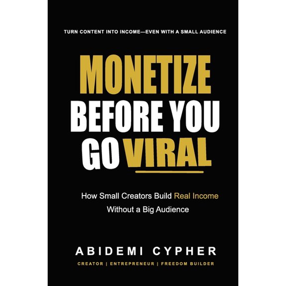 Monetize Before You Go Viral: How Small Creators Build Real Income Without a Big Audience, (Paperback)
