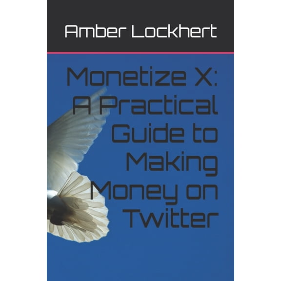Monetize X: A Practical Guide to Making Money on Twitter, (Paperback)