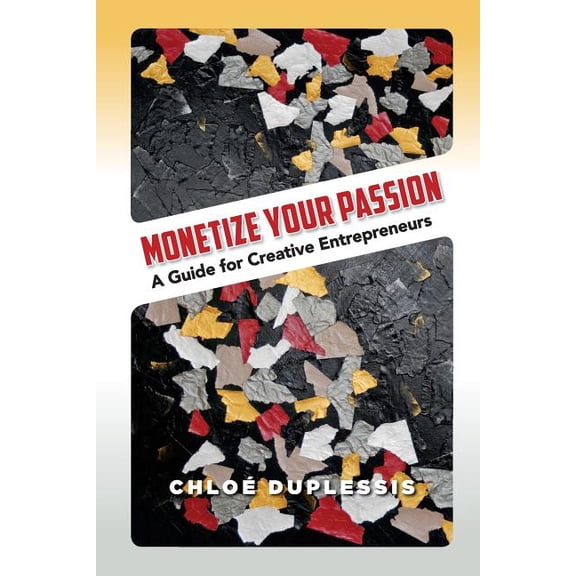 Monetize Your Passion: A Guide for Creative Entrepreneurs (Paperback)