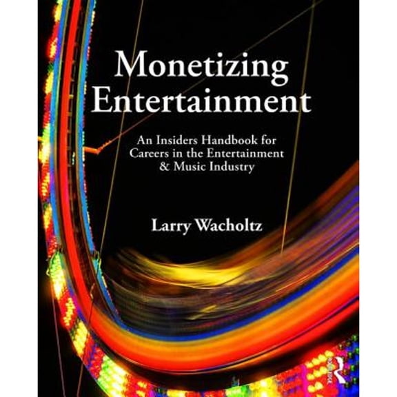 Pre-Owned Monetizing Entertainment: An Insider's Handbook for Careers in the Entertainment & Music Industry (Paperback) 1138886017 9781138886018