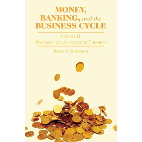 Money, Banking, and the Business Cycle: Volume II: Remedies and Alternative Theories, (Hardcover)