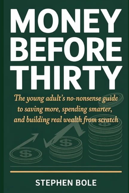 Money Before Thirty: The Young Adult's No-Nonsense Guide to Saving More, Spending Smarter, and Building Real Wealth From, (Paperback)