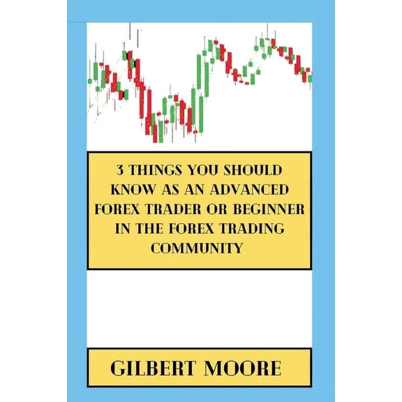 Money Business Wealth Finance Growth: 3 Things You Should Know As An Advanced Forex Trader Or Beginner In The Forex Trading Community (Paperback)