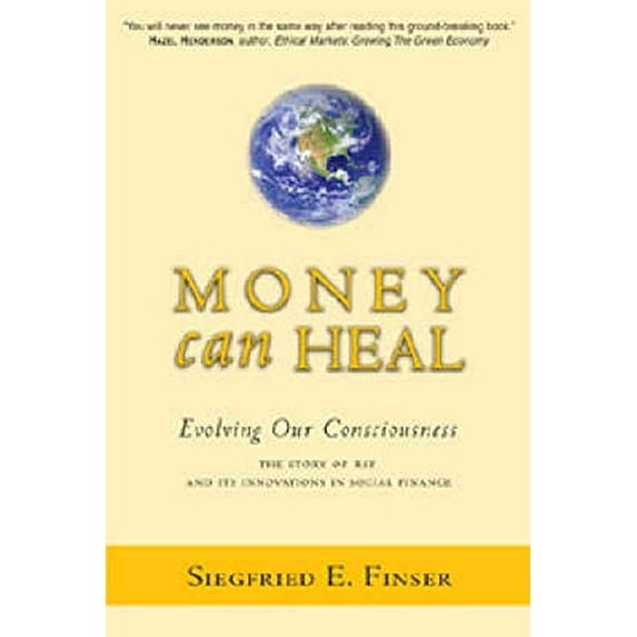Pre-Owned Money Can Heal: Evolving Our Consciousness: The Story of RSF and Its Innovations in Social Finance Paperback Siegfried Finser
