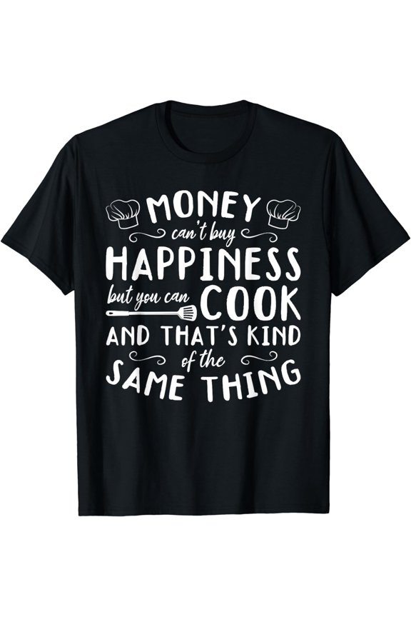 Money Can't Buy Happiness But You Can Cook Cook Kitchen Chef T-Shirt