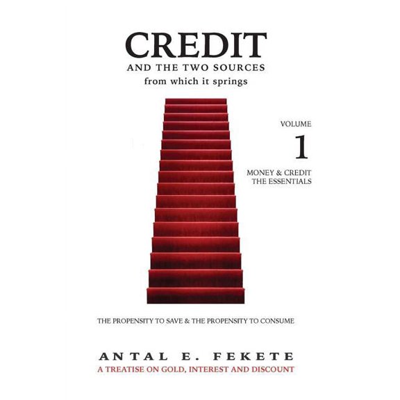 Money &amp; Credit Credit And The Two Sources From Which It Springs: The Propensity To Save And The Propensity To Consume - VOLUME I - The , Book 1, (Hardcover)