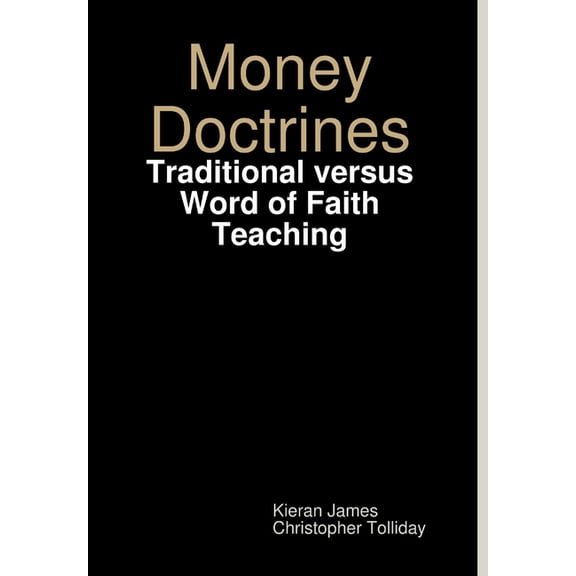 Money Doctrines: Traditional versus Word of Faith Teaching, (Hardcover)