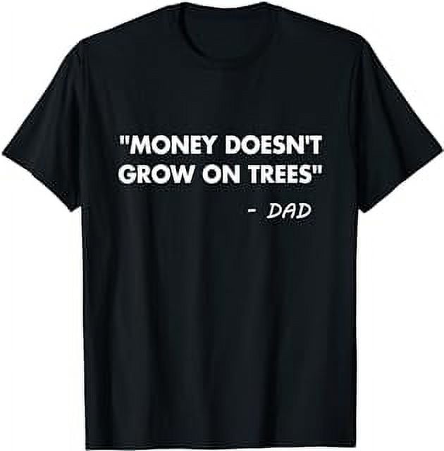 Money Doesn't Grow On Trees Funny Dad Quote Joke Gifts T-Shirt ...