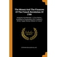 thumbnail image 1 of The Money and the Finances of the French Revolution of 1789: Assignats and Mandats: A True History: Including an Examination of Dr. Andrew D. White's Paperback, 1 of 1