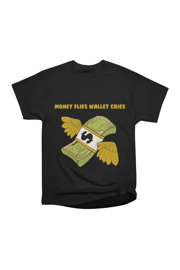Money Flies Wallet Cries T-Shirt Tee Gift For Him Merch For Her Apparel For Friend