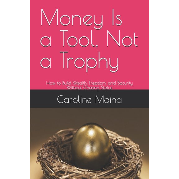 Your Money, Your Future Money Is a Tool, Not a Trophy: How to Build Wealth, Freedom, and Security Without Chasing Status, Book 11, (Paperback)