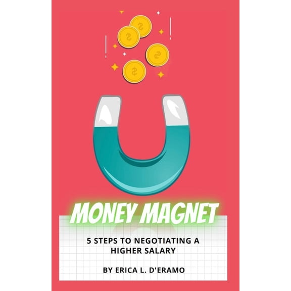 Money Magnet: 5 Steps to Negotiating a Higher Salary, (Paperback)