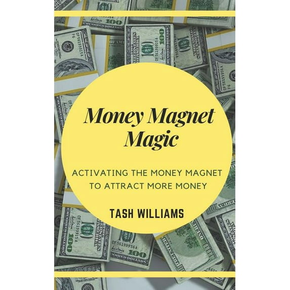 Money Magnet Magic: Activating the Money Magnet to Attract More Money
