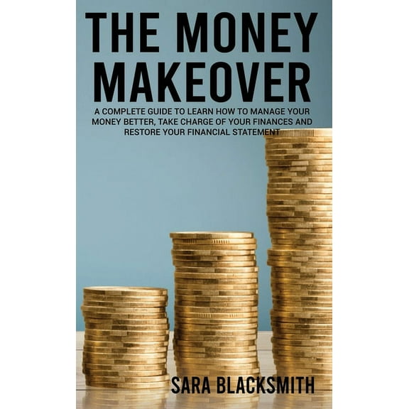 The Money Makeover : A Complete Guide to Learn How to Manage Your Money Better, Take Charge of Your Finances and Restore Your Financial Statement (Hardcover)