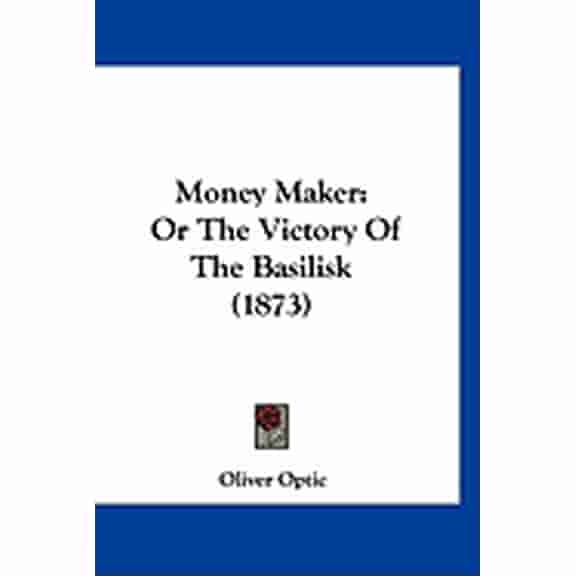 Money Maker : Or The Victory Of The Basilisk (1873) (Hardcover)