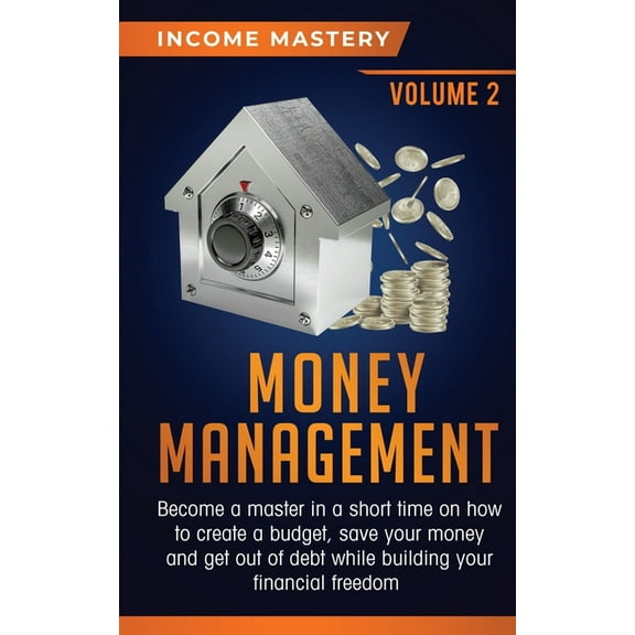 Money Management: Become a Master in a Short Time on How to Create a Budget, Save Your Money and Get Out of Debt while B, (Paperback)