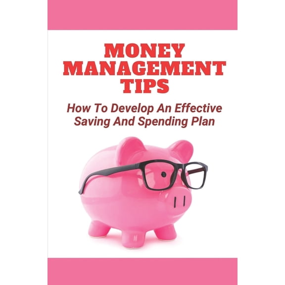 Money Management Tips: How To Develop An Effective Saving And Spending Plan: How And Where To Invest (Paperback)