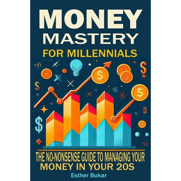 Money Mastery for Millennials: The No-Nonsense Guide to Managing Your Money in Your 20s (Paperback)