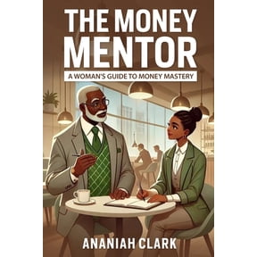 The Money Mentor The Money Mentor: A Woman's Guide to Money Mastery: A transformational guide to budgeting, debt freedom, and wealth-buil, Book 1, (Paperback)