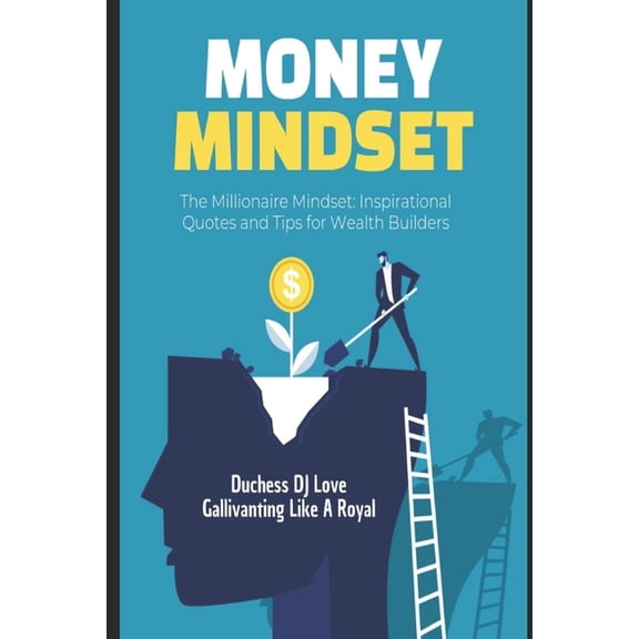 Money Mindset: The Millionaire Mindset: Inspirational Quotes and Tips for Wealth Builders, (Paperback)