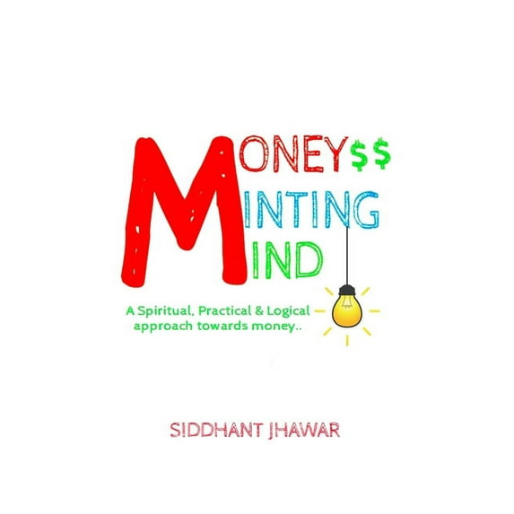 Money Minting Mind: Learn Logical and Practical Approach Towards Attracting Money. (Create Money for Yourself Easily) (Paperback)