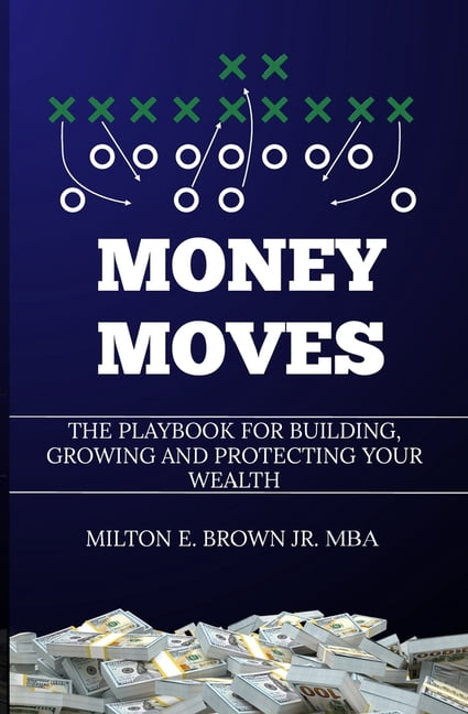 Money Moves: The Playbook for Building, Growing, and Protecting Your Wealth, (Paperback)
