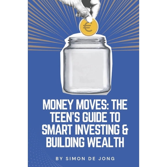 Money Moves: The Teen's Guide to Smart Investing & Building Wealth, (Paperback)