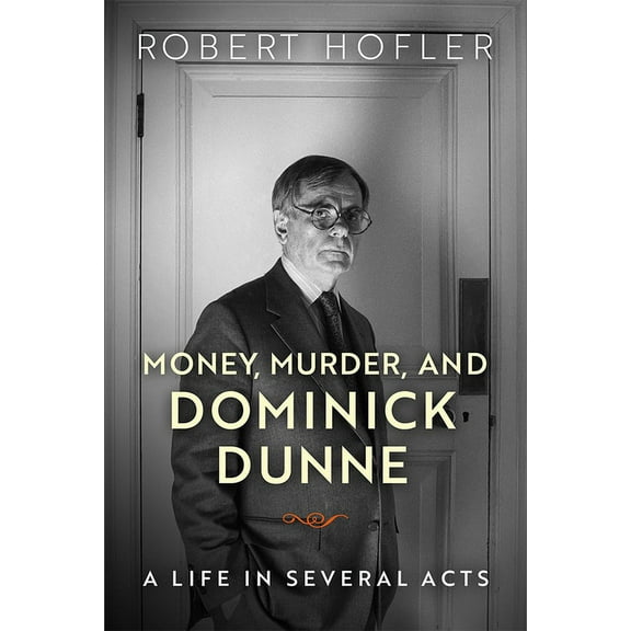 Money, Murder, and Dominick Dunne: A Life in Several Acts, (Hardcover)