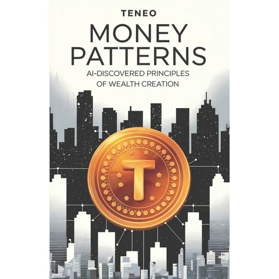 The Wealth Building Blueprint Money Patterns: AI-Discovered Principles of Wealth Creation, Book 1, (Paperback)