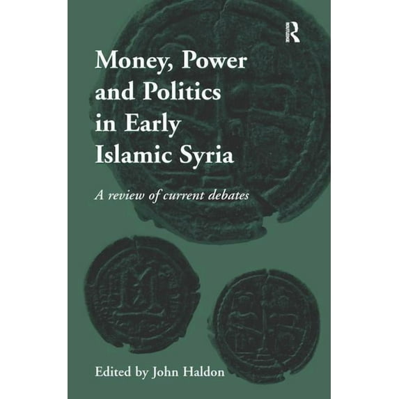 Money, Power and Politics in Early Islamic Syria: A Review of Current Debates, (Hardcover)