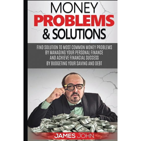 Money Problems and Solutions: Money Management and Budgeting strategies to save Money for your retirement by learning investment basics