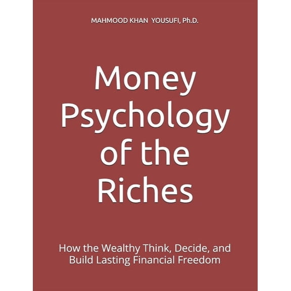 Money Psychology of the Riches: How the Wealthy Think, Decide, and Build Lasting Financial Freedom, (Paperback)