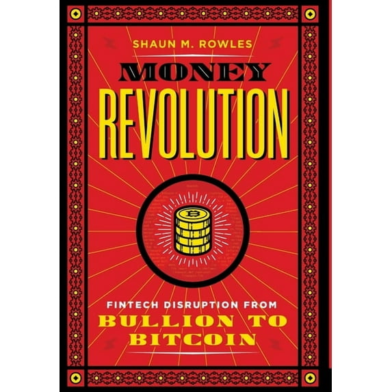 Money Revolution: Fintech Disruption from Bullion to Bitcoin, (Hardcover)