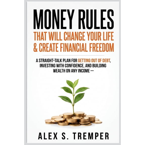 Money Rules That Will Change Your Life & Create Financial Freedom: A Straight-Talk Plan for Getting Out of Debt, Investi, (Paperback)