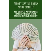 Money-Saving Hacks Made Simple 150 Simple, Actionable Hacks to Keep More Money in Your Pocket, Paperback