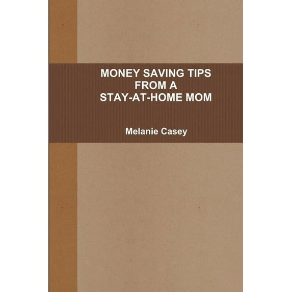 Money-Saving Tips from a Stay-At-Home Mom, (Paperback)