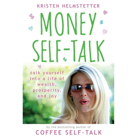 Money Self-Talk: Talk Yourself Into a Life of Wealth, Prosperity, and Joy (Paperback) by Kristen Helmstetter