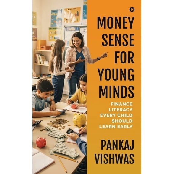 Money Sense for Young Minds: Finance Literacy Every Child Should Learn Early, (Hardcover)