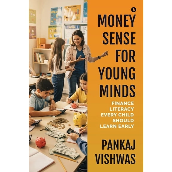 Money Sense for Young Minds: Finance Literacy Every Child Should Learn Early, (Paperback)