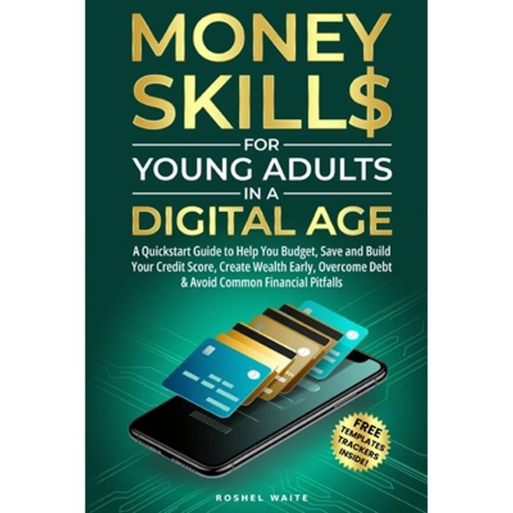 Pre-Owned Money Skills for Young Adults in a Digital Age: A Quickstart Guide To Help You Budget, Save and Build Your Credit Score, Create Wealth Early, Overcome (Paperback) 106874782X 9781068747823