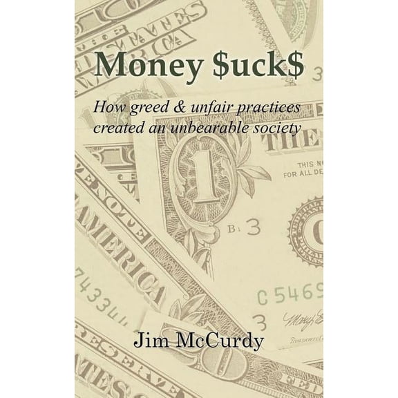 Money $uck$: How greed & unfair practices created an unbearable society, (Paperback)